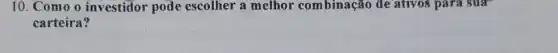 10. Como o investidor pode escolher a melhor combinação de ativos para sua
carteira?