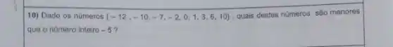 10) Dado os números  -12,-10,-7,-2,0,1,3,6,10  quais destes números são menores
que o número inteiro -5