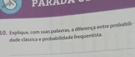 10. Explique, com suas palavras, a diferença entre probabili-
dade clássica e probabilidade frequentista.