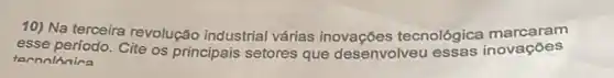 10) Na terceira revolução industrial várias tecnológica marcaram
esse perfodo. Cite os principais setores que desenvolveu
ternolánica