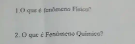 1.0 que é fenômeno F isico?
2. O que é Fenômeno Quimico?