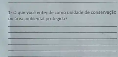 1-0 que você entende como unidade de conservação
ou área ambiental protegida?
__