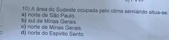 10) A área do Sudeste ocupada pelo clima semiárido situa-se:
a) norte de Sáo Paulo.
b) sul de Minas Gerais.
c) norte de Minas Gerais.
d) norte do Espírito Santo.