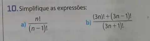 10. Simplifique as expressões:
a) (n!)/((n-1)!)
b ((3n)!+(3n-1)!)/((3n+1)!)