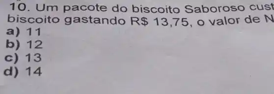 10. Um pacote do biscoito Saboroso cust
biscoito g astando R 13,75 o valor de N
a) 11
b) 12
c) 13
d) 14