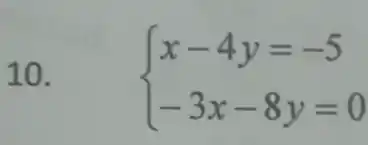 10.
 ) x-4y=-5 -3x-8y=0