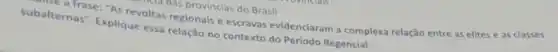 1005 provincias do Brasil
ard frase: "As revoltas regionais e escravas evidenciaram a complexa relação entre as elites e as classes
subalternas", Explique essa relação no contexto do Periodo Regencial.