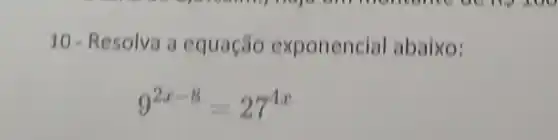 10-Resolva a equação exponencial abaixo:
9^2x-8=27^4x