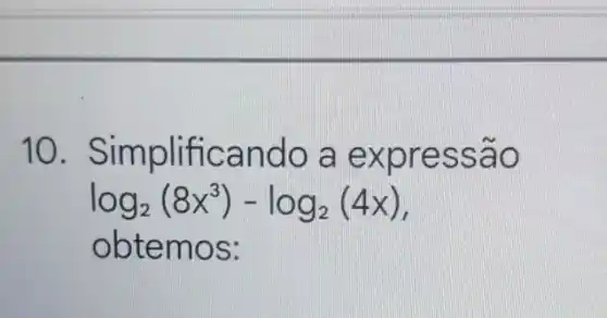 10.Simplifica ndo a e xpressao
log_(2)(8x^3)-log_(2)(4x)
obtemos: