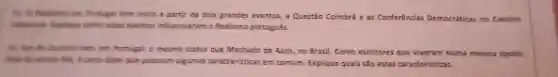 11. 0 Realismo on Portugal tem inicio a partir de dois grandes eventos, a Questão Coimbra e as Conferências Democráticas no Cassino
Ustroense Exploue come estes eventos influenciaram o Realismo portugués.
lem, em Portugal, o mesmo status que Machado de Assis, no Brasil Como escritores que viveram numa mesma epora,
ther que possuem algamas caracteristicas em comum Explique quais são estas caracteristicas.