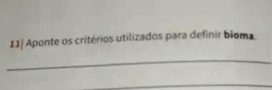 11| Aponte os critérios utilizados para definir bioma.
__