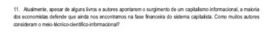 11. Atualmente, apesar de alguns livros e autores apontarem o surgimento de um capitalismo informacional, a maioria
dos economistas defende que ainda nos encontramos na fase financeira do sistema capitalista. Como muitos autores
consideram o meio-técnico-cientific o-informacional?