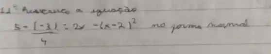 11 - Auserenco a iguaçäo
 5-((-3))/(4)=2 x-(x-2)^2 no porma narmad