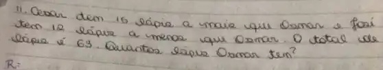 11. Cesar tem is lápie a maie que Osmar e foi ten 12 lápie a menos que Osmar. O total de lápis é 63. Quantos lápue Osmar ten?