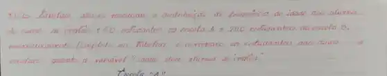 11. Cho tabetan abaixo mostram a distribução de frequência de idade dos alutros do curso de inglên 160 entudantes da encola A e 200 entudantes da encola B .
exclas quanto a variavel "iande dos atunos de inglên"