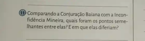 __
(11) Comparan do a Conjuração Baiana com a Incon-
fidência Mineira , quais foram os pontos seme-
Ihantes entre elas ? Eem que elas diferiam?
__