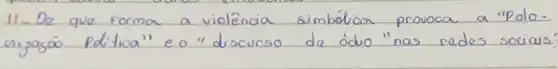 11- De que forma a violência simbólica provoca a "Poloni,aso Póltica" e o "discurso de ódio "nas redes sociais?