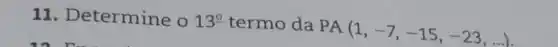 11. Determine o 13^circ  termo da
PA(1,-7,-15,-23,ldots )