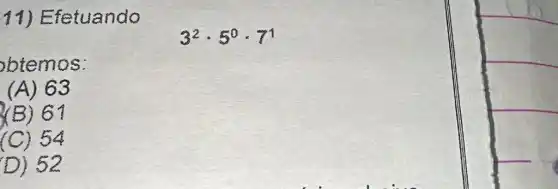 11) E fetuando
3^2cdot 5^0cdot 7^1
btemos:
(A) 63
(B) 61
(C) 54
D) 52