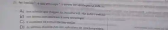 11. No treche: - e isso preocupa.", o termo em destaque se refere: hius
A) aos adultos que chegam do trabalho eja vão para o celular.
B) aos idosos que aderiram a nova tecnologia.
C) à mudança da cultura da população.
D) às ultimas atualizaçōes dos aplicativos de relacionamento.