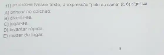 11) (P120109H6)Nesse texto, a expressão "pule da cama" (l.6) significa
A) brincar no colchão.
B) divertir-se.
C) jogar-se.
D) levantar rápido.
E) mudar de lugar.