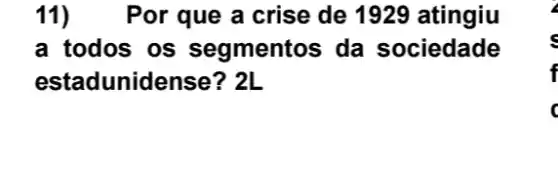 11) Porque a crise de 1929 atingiu
a todos os segmentos da sociedade
estadunid ense? 2L
s
f
C