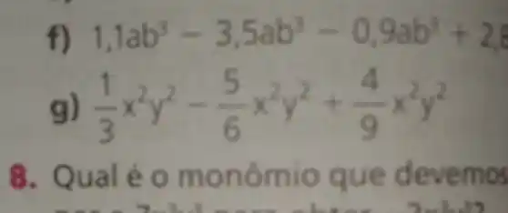 1,1ab^3-3,5ab^3-0,9ab^3+2,8
(1)/(3)x^2y^2-(5)/(6)x^2y^2+(4)/(9)x^2y^2
8. Qualé o mon ômio que d evemos