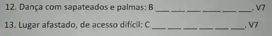 12. Dança com sapateados e palmas: B Bldots ldots VV
13. Lugar afastado, de acesso difícil:C __ __ __ __ __ __ V7