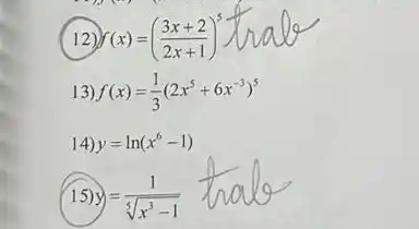 12 f(x)=((3x+2)/(2x+1))^5
13) f(x)=(1)/(3)(2x^5+6x^-3)^5
14) y=ln(x^6-1)
15) y=(1)/(sqrt [5](x^3)-1)