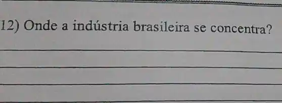 12) Onde a indústri a brasilei ra se concentra?
(1)/(2)