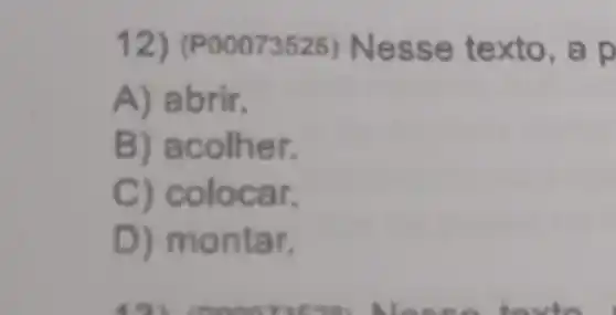 12) (P00073526)Nes p
A) abrir.
B) acolher.
C) colocar.
D) montar.