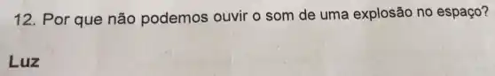 12. Por que não podemos ouvir o som de uma explosão no espaço?
Luz