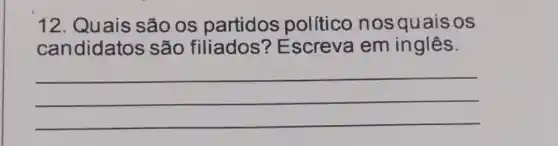 12. Quais são os partidos político nos quaisos
candidatos são filiados ? Escreva em inglês.
__