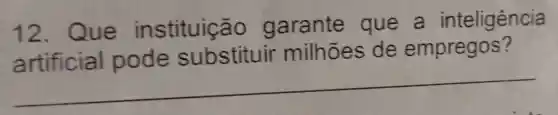 12. Que instituição garante que a inteligência
artificial pode substituir milhões de empregos?
__