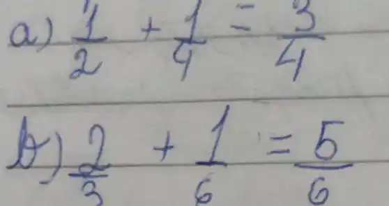 a) (1)/(2)+(1)/(4)=(3)/(4) 
b) (2)/(3)+(1)/(6)=(5)/(6)