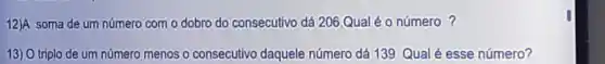 12)A soma de um número com 0 dobro do consecutivo dá 206.Qual é 0 número ?
13) O triplo de um número menos o consecutivo daquele número dá 139 Qualé esse número?