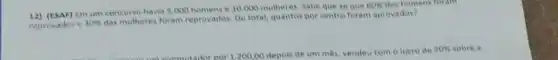 12)(ESAP) Em um concurse havia 5,000 homens 0.000 mutheres Sabe que se que
60%  dos homens foram
reprovados e 30% 
das multieres foram reprovados. Do total, quantos por centro foram aprovados?
por 1.200,00 d depois de um mes, vendeu com olucro de 20%