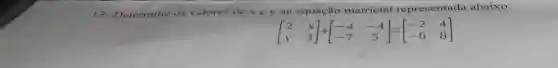 13- Determine os valores de x e y na equação matricial representada abaixo:
[} 2&x y&3 ]