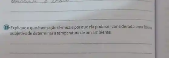 __
(13) Expliqueoque é sensação térmica e porque ela pode ser considerada uma forma
subjetiva de determinar a temperatura de um ambiente.
__