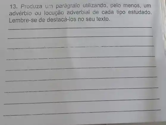 13. Produza u...parágrafo utilizando pelo menos ,um
advérbio ou locução adverbial de cada tipo estudado.
__