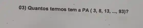 (13) Quantos termos tem a
PA(3,8,13,ldots ,93) 7