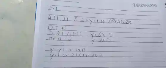 A (1,3)
S-Q+y+1:0
DCT HR
2+y+1=0
y=Qx-V
M=2
surd =2x-5
ycdot yvert =m(x1)
4cdot (-3)=0(x-1)=0x-0