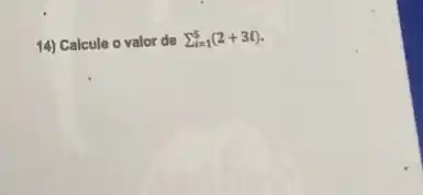 14) Calcule o valor de
sum _(i=1)^5(2+3i)