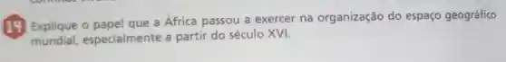 14 Explique o a Africa passou a exercer na organização do espaço geográfico
mundial.especialmente a partir do século XVI.