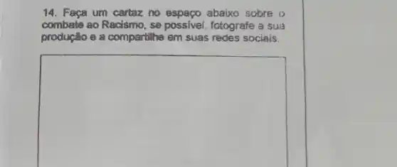 14. Faça um cartaz no espaco abaixo sobre o
combate ao Racismo , se possivel , fotografe a sua
produção e compartithe em suas redes sociais.
square