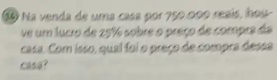 (14) Na venda de uma casa por 750.000 reais, hou ve um lucro de 25 % sobre o preco de compra da casa. Com isso, qual foi o prego de compra desse casa?