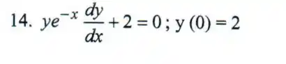 14 ye^-x(dy)/(dx)+2=0;y(0)=2