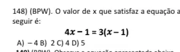 148) (BPW). O valor de x que satisfaz a equação a
seguir é:
4x-1=3(x-1)
A) -4B) 2 C) 4 D)5
1401 inoun