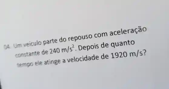 14.Um veiculo parte do repouso com aceleração
constante de
240m/s^2
. Depois de quanto
tempo ele atinge a velocidade de
1920m/s