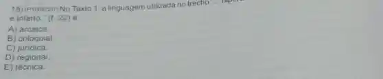 15) (P100872/7) No Texto 1, a linguagem utilizada no trecho ... inpo
e infarto." (l. 22 ) é
A) arcaica.
B) coloquial.
C) jurídica.
D) regional.
E) técnica.